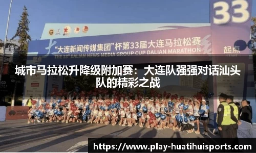 城市马拉松升降级附加赛:大连队强强对话汕头队的精彩之战
