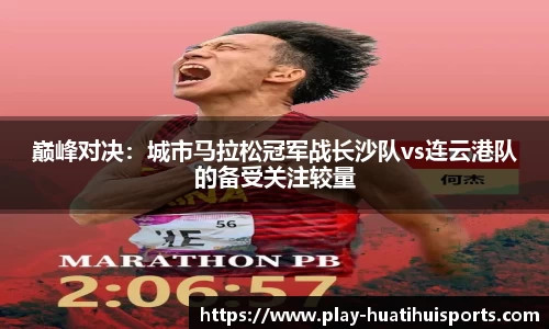巅峰对决:城市马拉松冠军战长沙队vs连云港队的备受关注较量